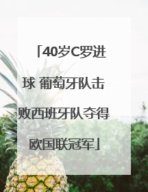 40岁C罗进球 葡萄牙队击败西班牙队夺得欧国联冠军