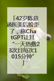 42岁陈意涵医美后脸歪了，称ChatGPT让其“一天热敷23次且每次1015分钟”