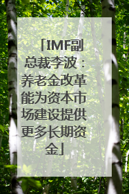 IMF副总裁李波：养老金改革能为资本市场建设提供更多长期资金