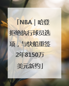 NBA｜哈登拒绝执行球员选项，与快船重签2年8150万美元新约